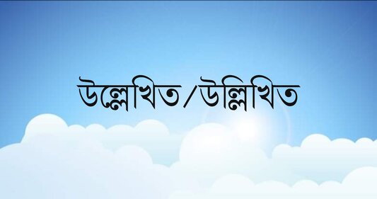 উল্লেখিত নাকি উল্লিখিত : কোনটি সঠিক বানান